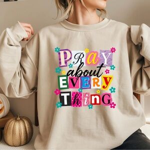Pray About Everything Sweatshirt